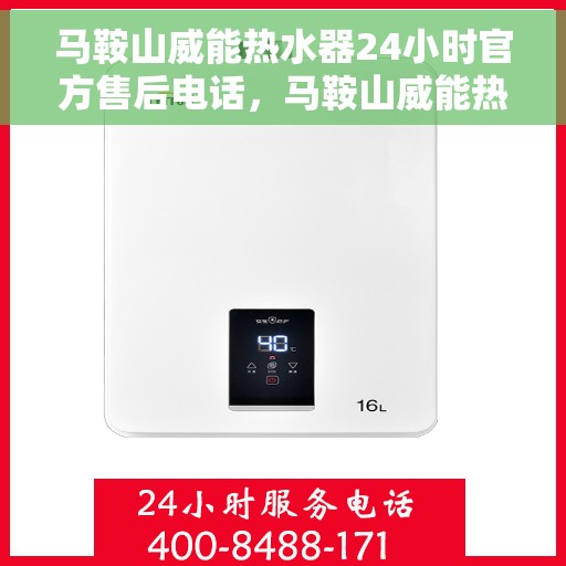 马鞍山威能热水器24小时官方售后电话，马鞍山威能热水器全天候官方售后热线电话