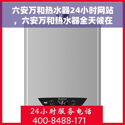 六安万和热水器24小时网站，六安万和热水器全天候在线服务网站