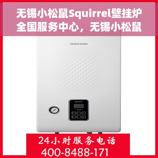 无锡小松鼠Squirrel壁挂炉全国服务中心，无锡小松鼠Squirrel壁挂炉全国服务中心，专业维修与贴心服务一体化