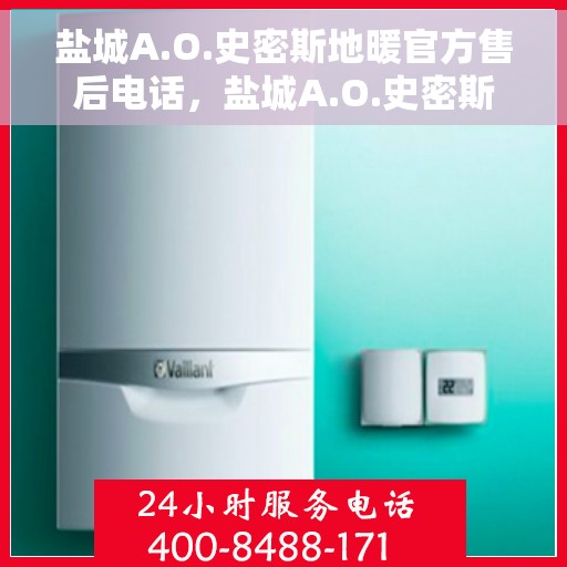 盐城A.O.史密斯地暖官方售后电话，盐城A.O.史密斯地暖官方售后热线电话公布
