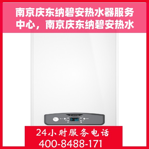 南京庆东纳碧安热水器服务中心,南京庆东纳碧安热水器专业服务中心,高效服务,温暖您的家 南京庆东纳碧安热水器服务中心,南京庆东纳碧安热水器专业服务中心,高效服务,温暖您的家