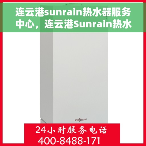 连云港sunrain热水器服务中心，连云港Sunrain热水器专业服务中心，全方位服务，温暖您的生活