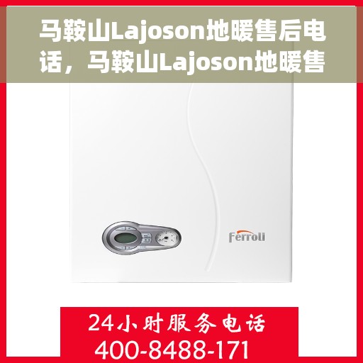 马鞍山Lajoson地暖售后电话，马鞍山Lajoson地暖售后服务热线及电话大全