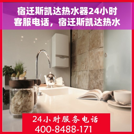 宿迁斯凯达热水器24小时客服电话，宿迁斯凯达热水器全天候客服热线查询