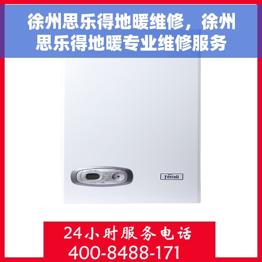 徐州思乐得地暖维修，徐州思乐得地暖专业维修服务