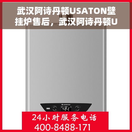 武汉阿诗丹顿USATON壁挂炉售后，武汉阿诗丹顿USATON壁挂炉售后服务解析