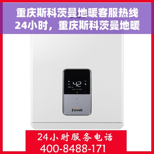 重庆斯科茨曼地暖客服热线24小时，重庆斯科茨曼地暖全天候客服热线，温暖无忧服务您的每一个瞬间