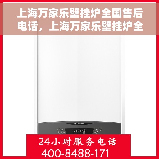 上海万家乐壁挂炉全国售后电话，上海万家乐壁挂炉全国售后服务热线及电话支持一览