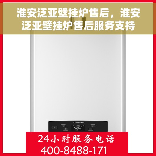 淮安泛亚壁挂炉售后，淮安泛亚壁挂炉售后服务支持