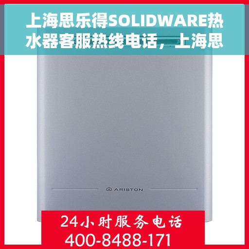 上海思乐得SOLIDWARE热水器客服热线电话，上海思乐得SOLIDWARE热水器客服热线详解，专业解答您的疑问与需求