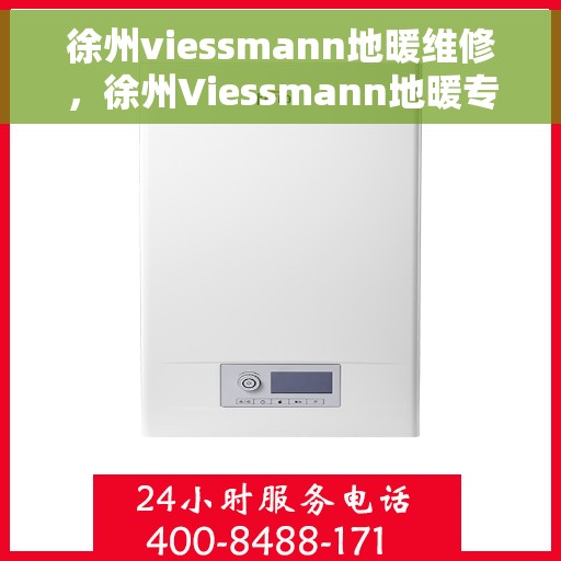 徐州viessmann地暖维修，徐州Viessmann地暖专业维修服务