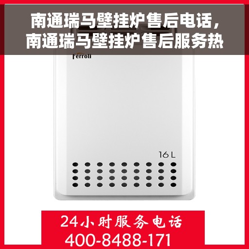 南通瑞马壁挂炉售后电话，南通瑞马壁挂炉售后服务热线及电话全攻略