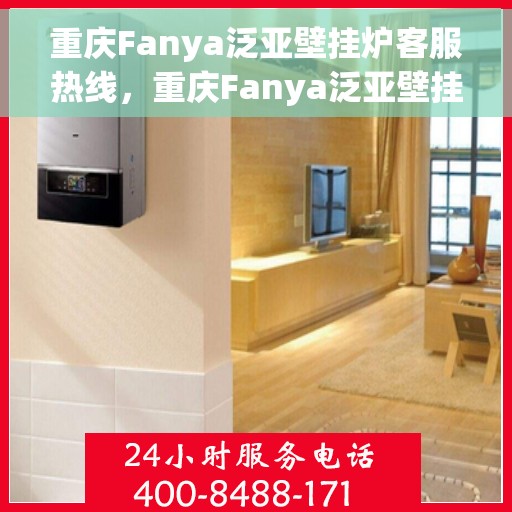 重庆Fanya泛亚壁挂炉客服热线，重庆Fanya泛亚壁挂炉客服热线，专业团队为您提供全方位服务支持