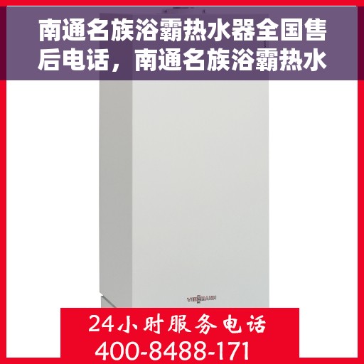 南通名族浴霸热水器全国售后电话，南通名族浴霸热水器售后服务热线及全国售后电话汇总