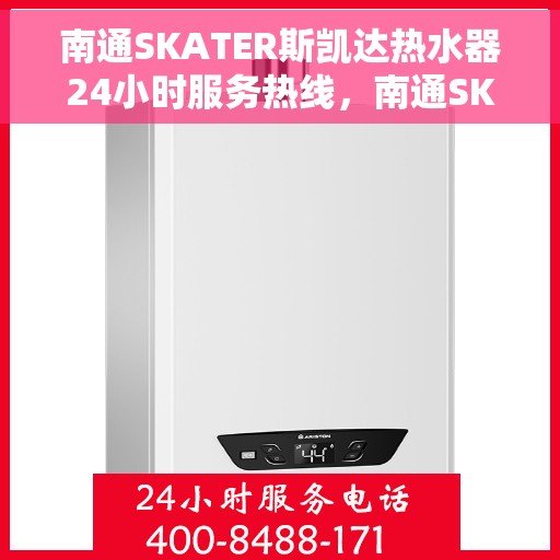南通SKATER斯凯达热水器24小时服务热线，南通SKATER斯凯达热水器全天候服务热线，温暖触手可及