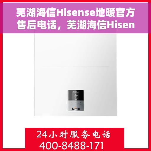 芜湖海信Hisense地暖官方售后电话,芜湖海信Hisense地暖售后电话,专业团队为您提供贴心服务 芜湖海信Hisense地暖官方售后电话,芜湖海信Hisense地暖售后电话,专业团队为您提供贴心服务