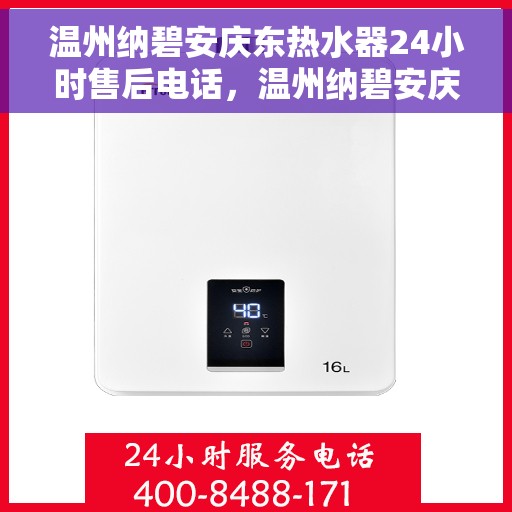 温州纳碧安庆东热水器24小时售后电话，温州纳碧安庆东热水器全天候售后电话服务保障
