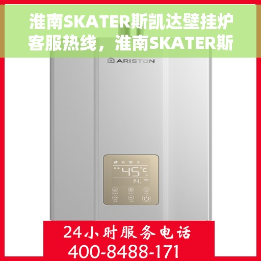 淮南SKATER斯凯达壁挂炉客服热线，淮南SKATER斯凯达壁挂炉客服热线，专业支持与解决方案的温暖通道