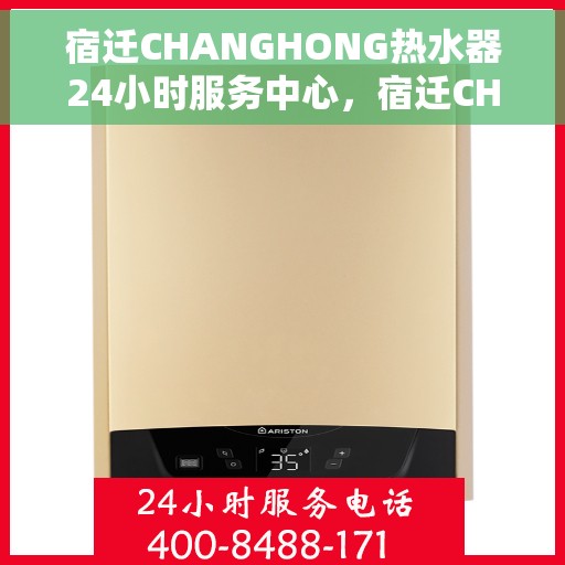 宿迁CHANGHONG热水器24小时服务中心，宿迁CHANGHONG热水器全天候服务热线，专业维修安装，24小时不打烊！
