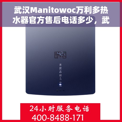 武汉Manitowoc万利多热水器官方售后电话多少，武汉Manitowoc万利多热水器售后电话及维修服务指南