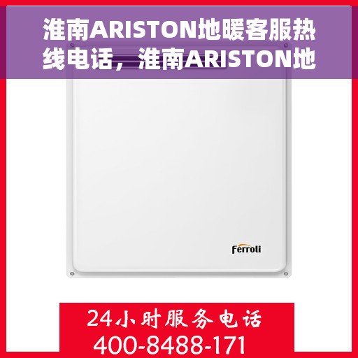 淮南ARISTON地暖客服热线电话，淮南ARISTON地暖客服热线电话号码大全，专业解决您的供暖问题