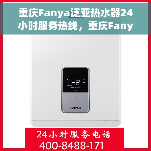重庆Fanya泛亚热水器24小时服务热线，重庆Fanya泛亚热水器，全天候服务热线，温暖您的每一刻