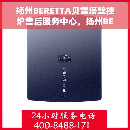 扬州BERETTA贝雷塔壁挂炉售后服务中心，扬州BERETTA贝雷塔壁挂炉售后服务中心，专业维修与贴心服务