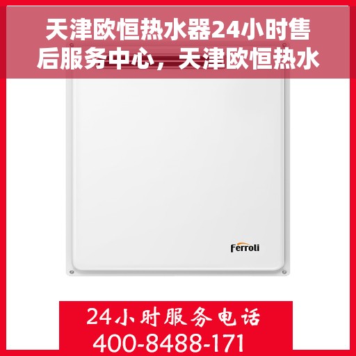 天津欧恒热水器24小时售后服务中心，天津欧恒热水器全天候售后服务中心，专业维修，无忧服务