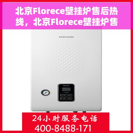 北京Florece壁挂炉售后热线，北京Florece壁挂炉售后服务热线，专业解决您的壁挂炉问题
