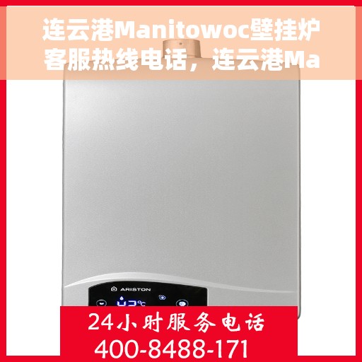 连云港Manitowoc壁挂炉客服热线电话，连云港Manitowoc壁挂炉客服热线专线电话号码