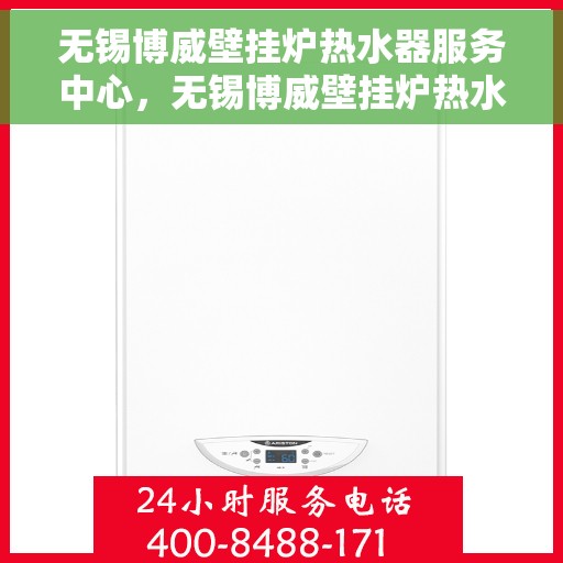 无锡博威壁挂炉热水器服务中心，无锡博威壁挂炉热水器专业服务中心