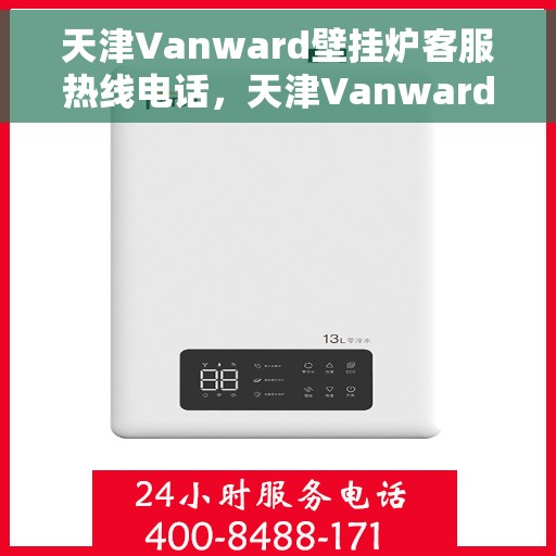天津Vanward壁挂炉客服热线电话，天津Vanward壁挂炉客服热线电话公布，专业解答，贴心服务
