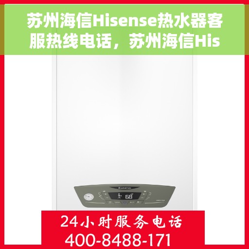 苏州海信Hisense热水器客服热线电话，苏州海信Hisense热水器客服热线电话详解，专业支持与解决方案的桥梁