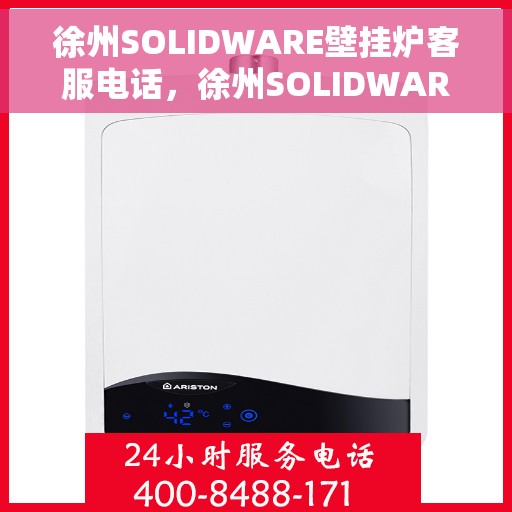 徐州SOLIDWARE壁挂炉客服电话，徐州SOLIDWARE壁挂炉客服热线及售后支持服务介绍
