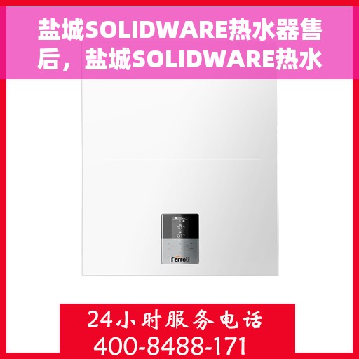 盐城SOLIDWARE热水器售后，盐城SOLIDWARE热水器售后服务解析