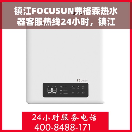 镇江FOCUSUN弗格森热水器客服热线24小时，镇江FOCUSUN弗格森热水器全天候客服热线支持