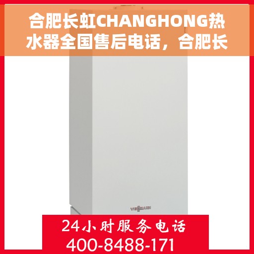 合肥长虹CHANGHONG热水器全国售后电话，合肥长虹CHANGHONG热水器售后服务热线及电话全解析