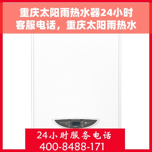 重庆太阳雨热水器24小时客服电话，重庆太阳雨热水器全天候客服热线，贴心服务随时解答
