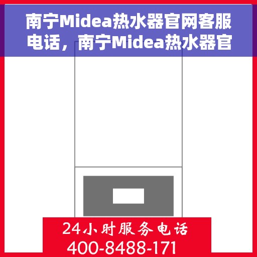 南宁Midea热水器官网客服电话，南宁Midea热水器官方客服热线及售后服务电话