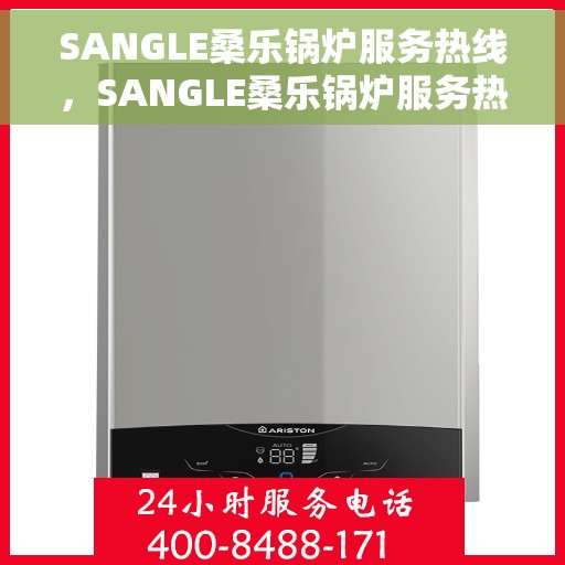SANGLE桑乐锅炉服务热线，SANGLE桑乐锅炉服务热线，专业维修与技术支持热线