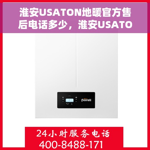 淮安USATON地暖官方售后电话多少，淮安USATON地暖官方售后联系电话重磅揭晓