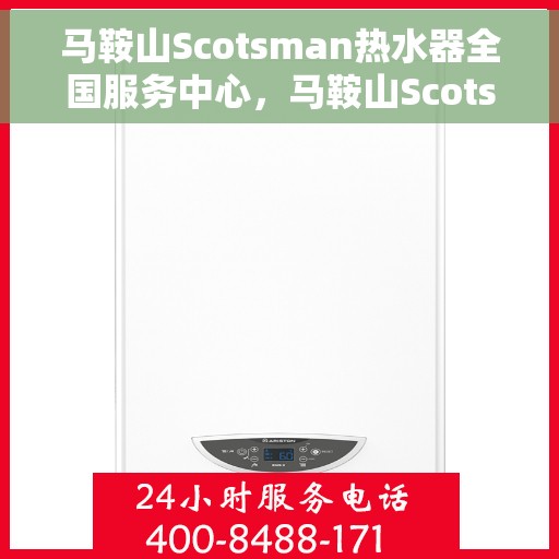 马鞍山Scotsman热水器全国服务中心，马鞍山Scotsman热水器全国服务中心，专业维修与贴心服务