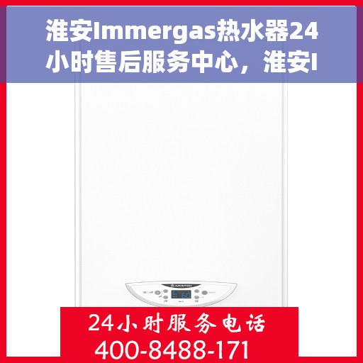 淮安Immergas热水器24小时售后服务中心，淮安Immergas热水器全天候售后服务中心，专业维修，24小时不打烊