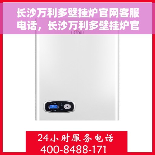 长沙万利多壁挂炉官网客服电话，长沙万利多壁挂炉官网客服热线及售后支持服务电话