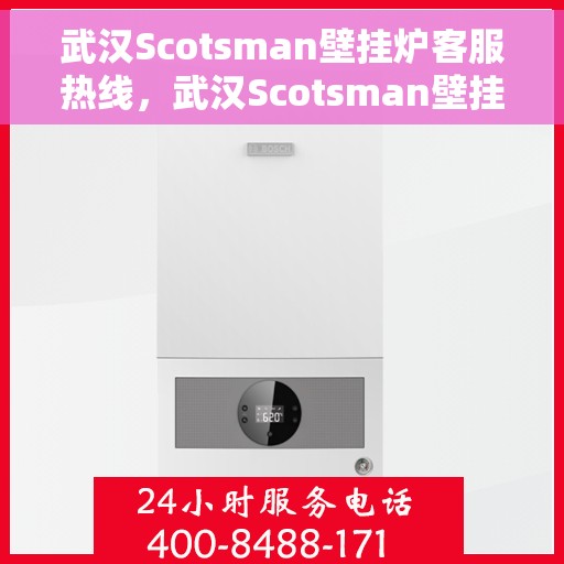 武汉Scotsman壁挂炉客服热线，武汉Scotsman壁挂炉专业客服热线，为您提供全方位技术支持与解决方案