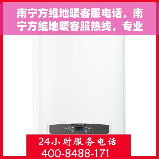 南宁方维地暖客服电话，南宁方维地暖客服热线，专业解答，温暖您的生活