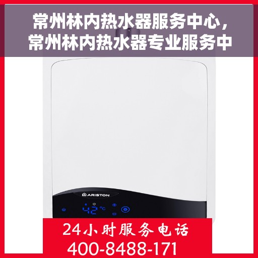 常州林内热水器服务中心，常州林内热水器专业服务中心，高效维修与优质服务并行