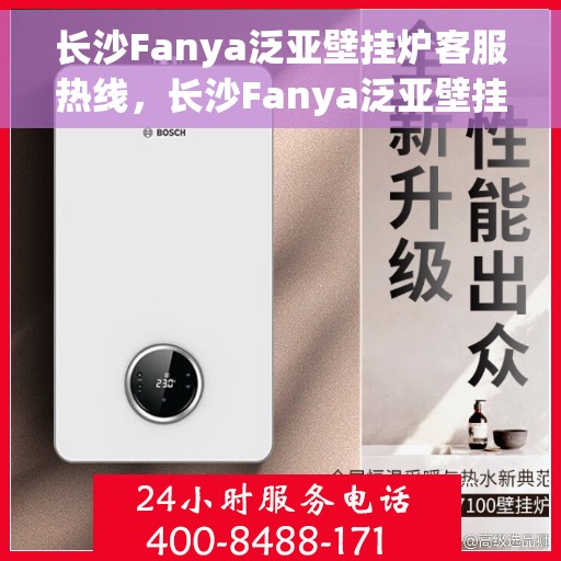 长沙Fanya泛亚壁挂炉客服热线，长沙Fanya泛亚壁挂炉客户服务热线，专业解决您的壁挂炉问题