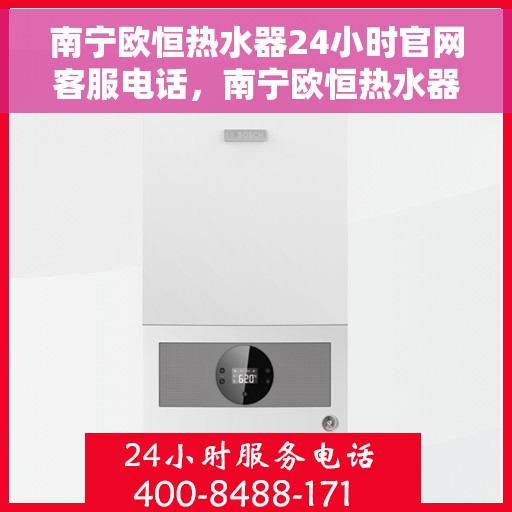 南宁欧恒热水器24小时官网客服电话，南宁欧恒热水器全天候官方客服热线，快速响应您的需求