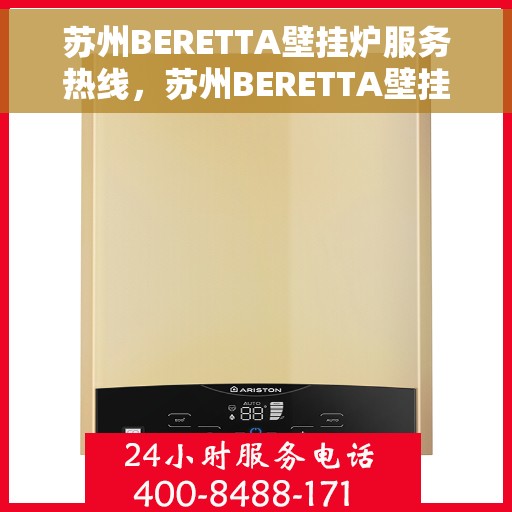苏州BERETTA壁挂炉服务热线，苏州BERETTA壁挂炉专业维修服务热线